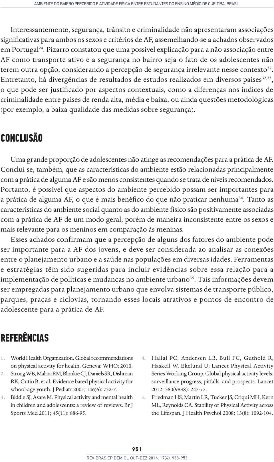 Pizarro constatou que uma possível explicação para a não associação entre AF como transporte ativo e a segurança no bairro seja o fato de os adolescentes não terem outra opção, considerando a