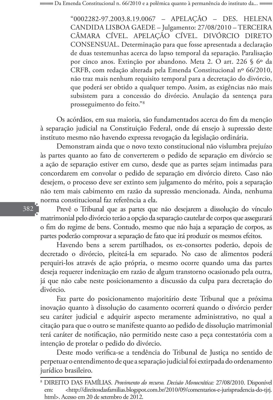 Determinação para que fosse apresentada a declaração de duas testemunhas acerca do lapso temporal da separação. Paralisação por cinco anos. Extinção por abandono. Meta 2. O art.