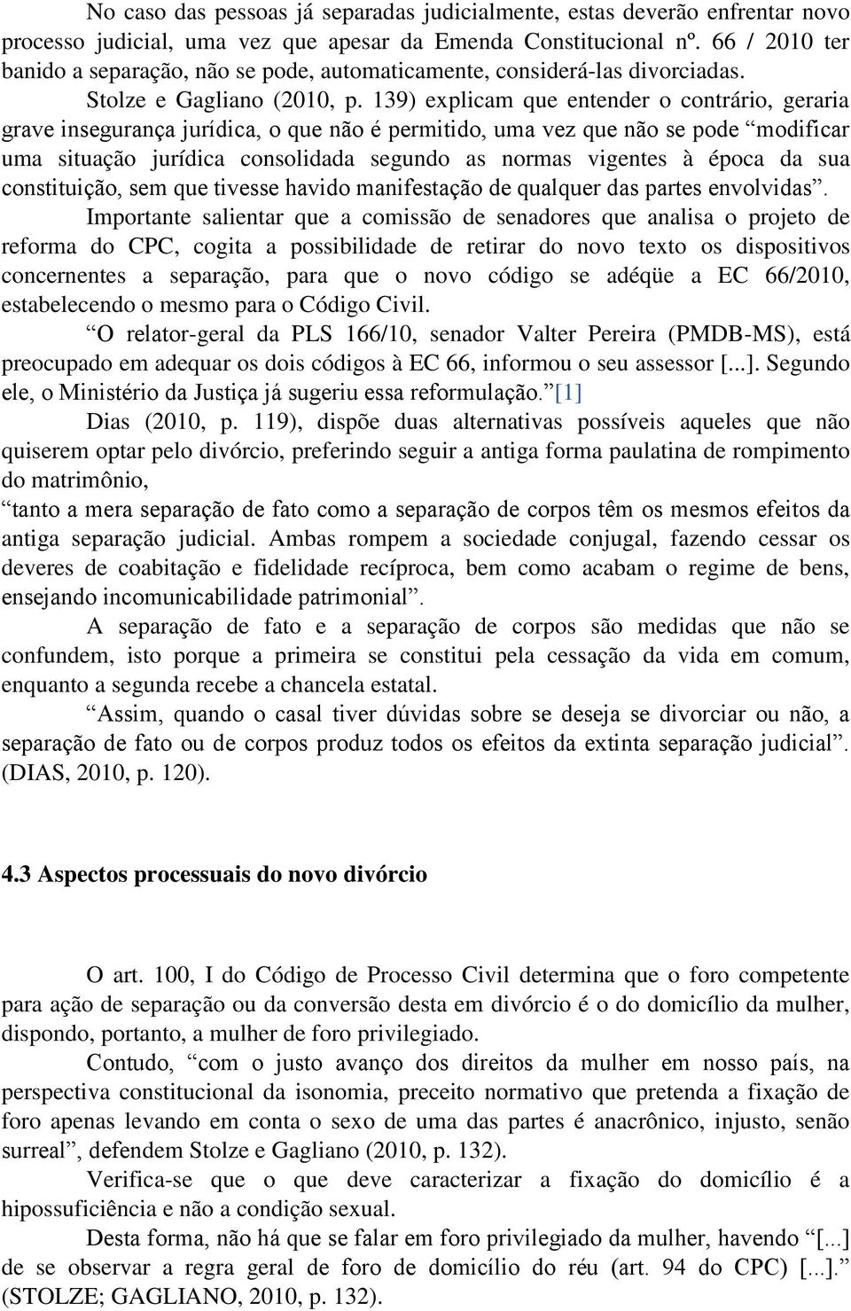 139) explicam que entender o contrário, geraria grave insegurança jurídica, o que não é permitido, uma vez que não se pode modificar uma situação jurídica consolidada segundo as normas vigentes à