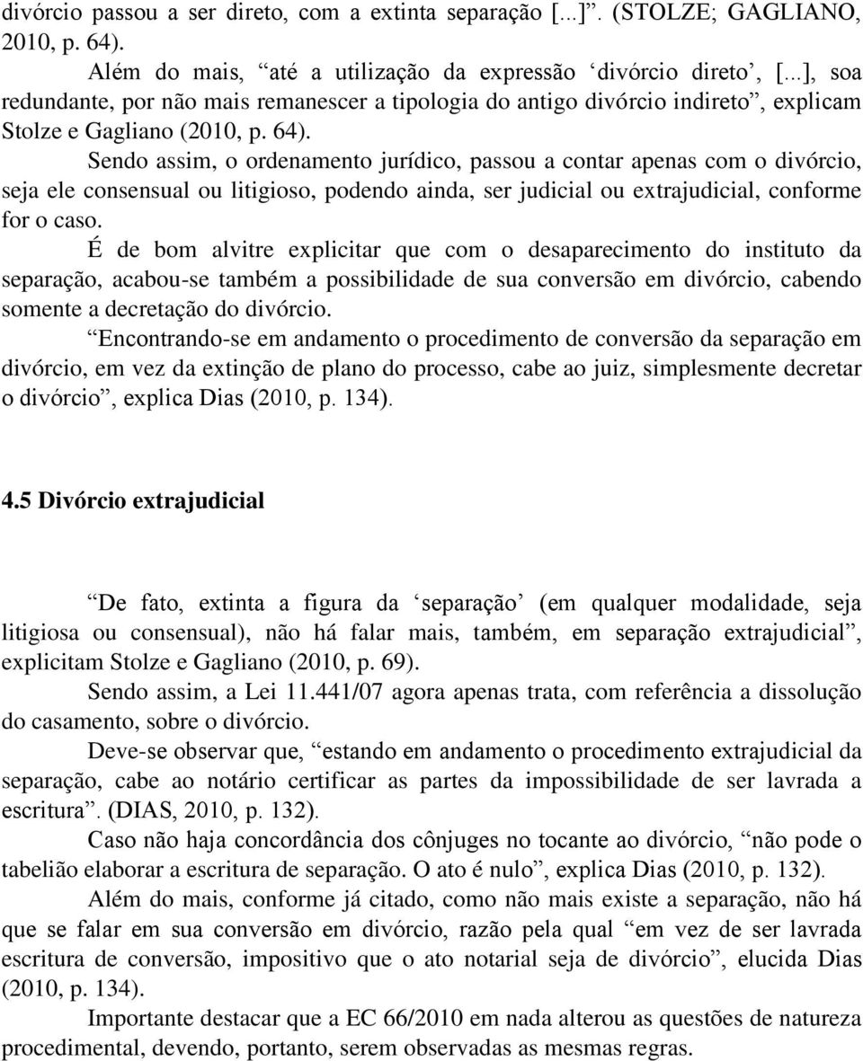 Sendo assim, o ordenamento jurídico, passou a contar apenas com o divórcio, seja ele consensual ou litigioso, podendo ainda, ser judicial ou extrajudicial, conforme for o caso.