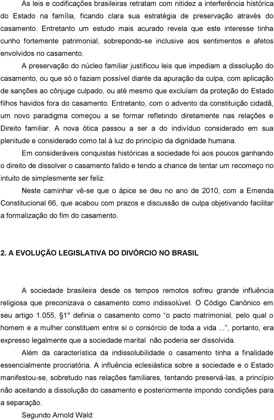 A preservação do núcleo familiar justificou leis que impediam a dissolução do casamento, ou que só o faziam possível diante da apuração da culpa, com aplicação de sanções ao cônjuge culpado, ou até