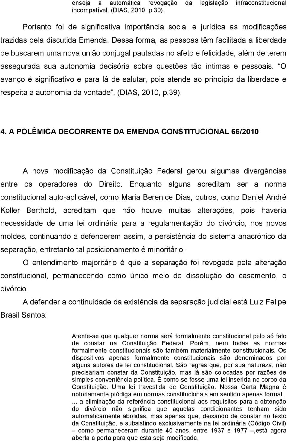 Dessa forma, as pessoas têm facilitada a liberdade de buscarem uma nova união conjugal pautadas no afeto e felicidade, além de terem assegurada sua autonomia decisória sobre questões tão íntimas e