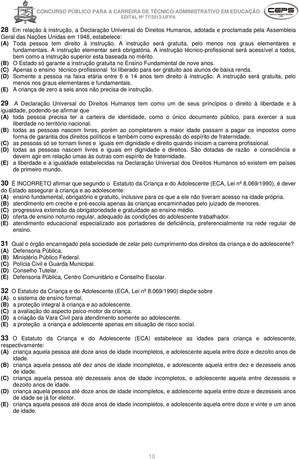 A instrução técnico-profissional será acessível a todos, bem como a instrução superior esta baseada no mérito. (B) O Estado só garante a instrução gratuita no Ensino Fundamental de nove anos.