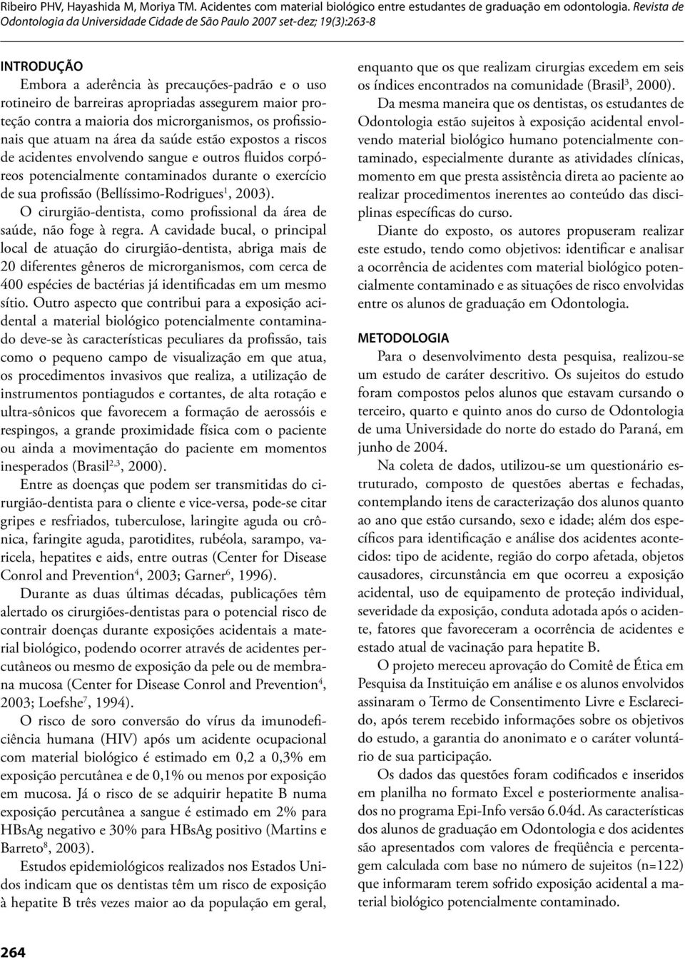 O cirurgião-dentista, como profissional da área de saúde, não foge à regra.