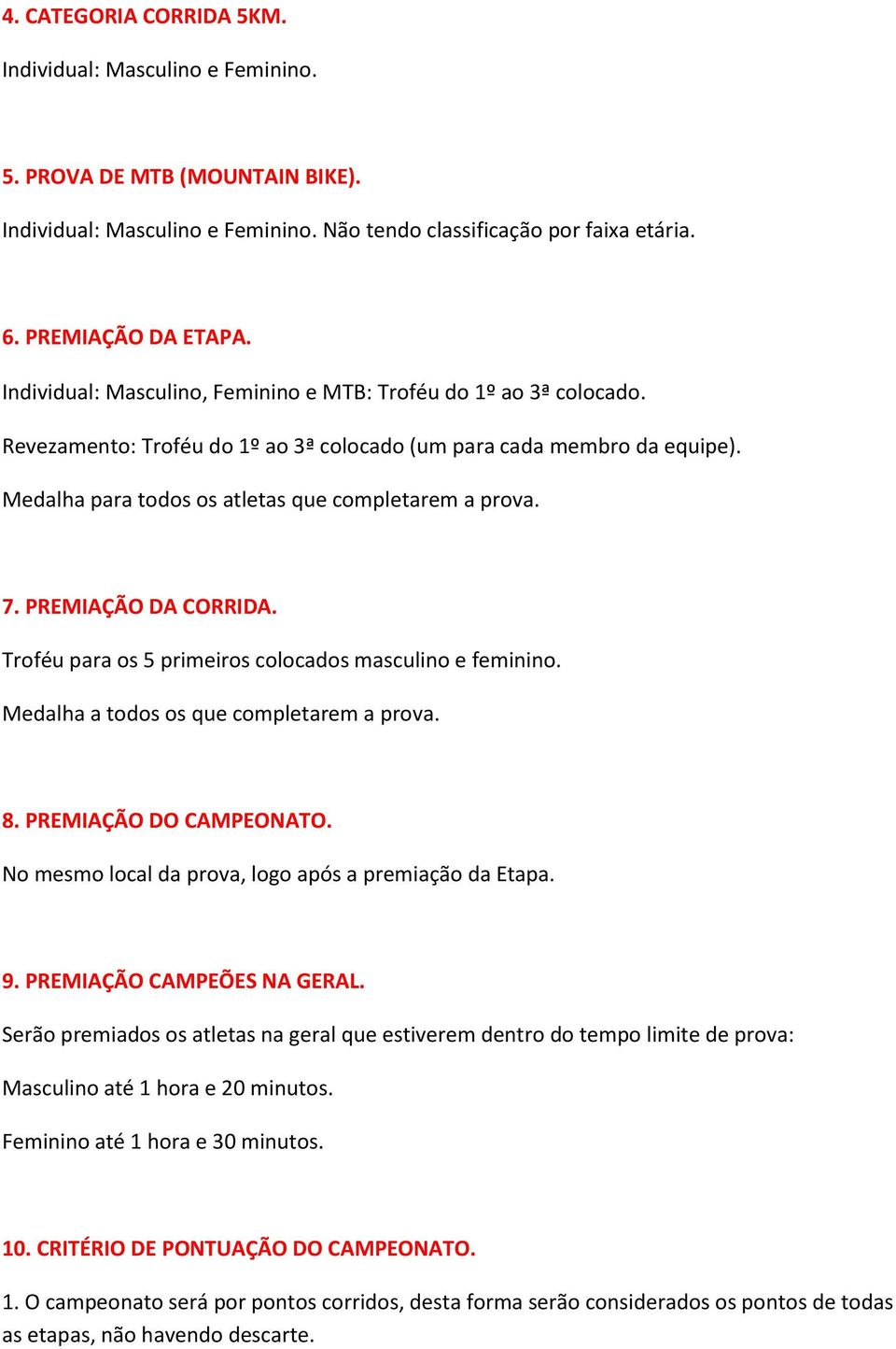 PREMIAÇÃO DA CORRIDA. Troféu para os 5 primeiros colocados masculino e feminino. Medalha a todos os que completarem a prova. 8. PREMIAÇÃO DO CAMPEONATO.