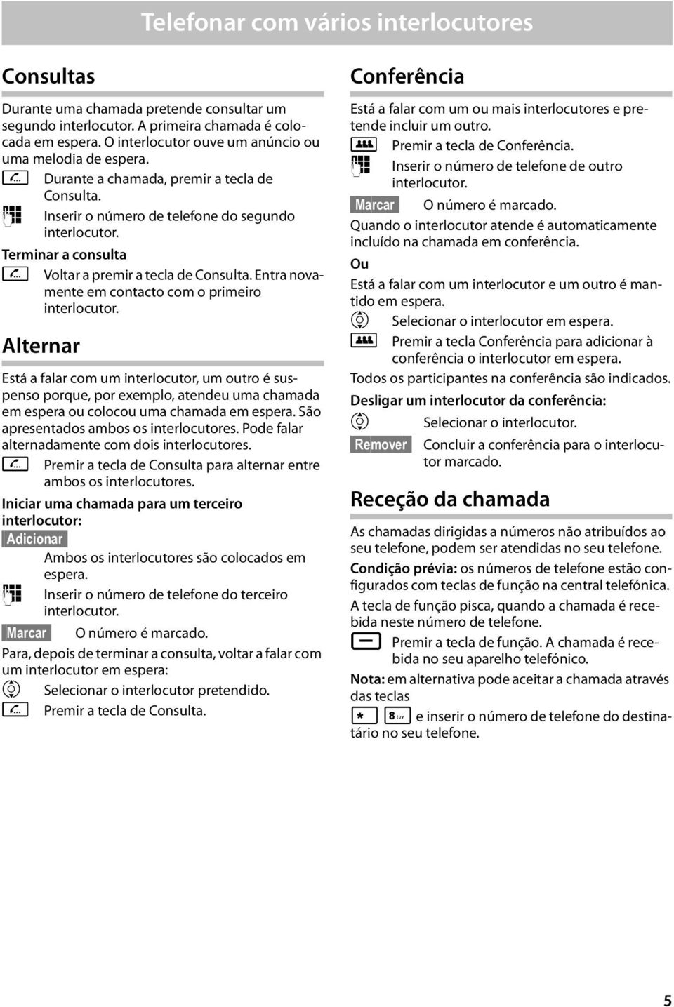 erminar a consulta J Voltar a premir a tecla de Consulta. Entra novamente em contacto com o primeiro interlocutor.