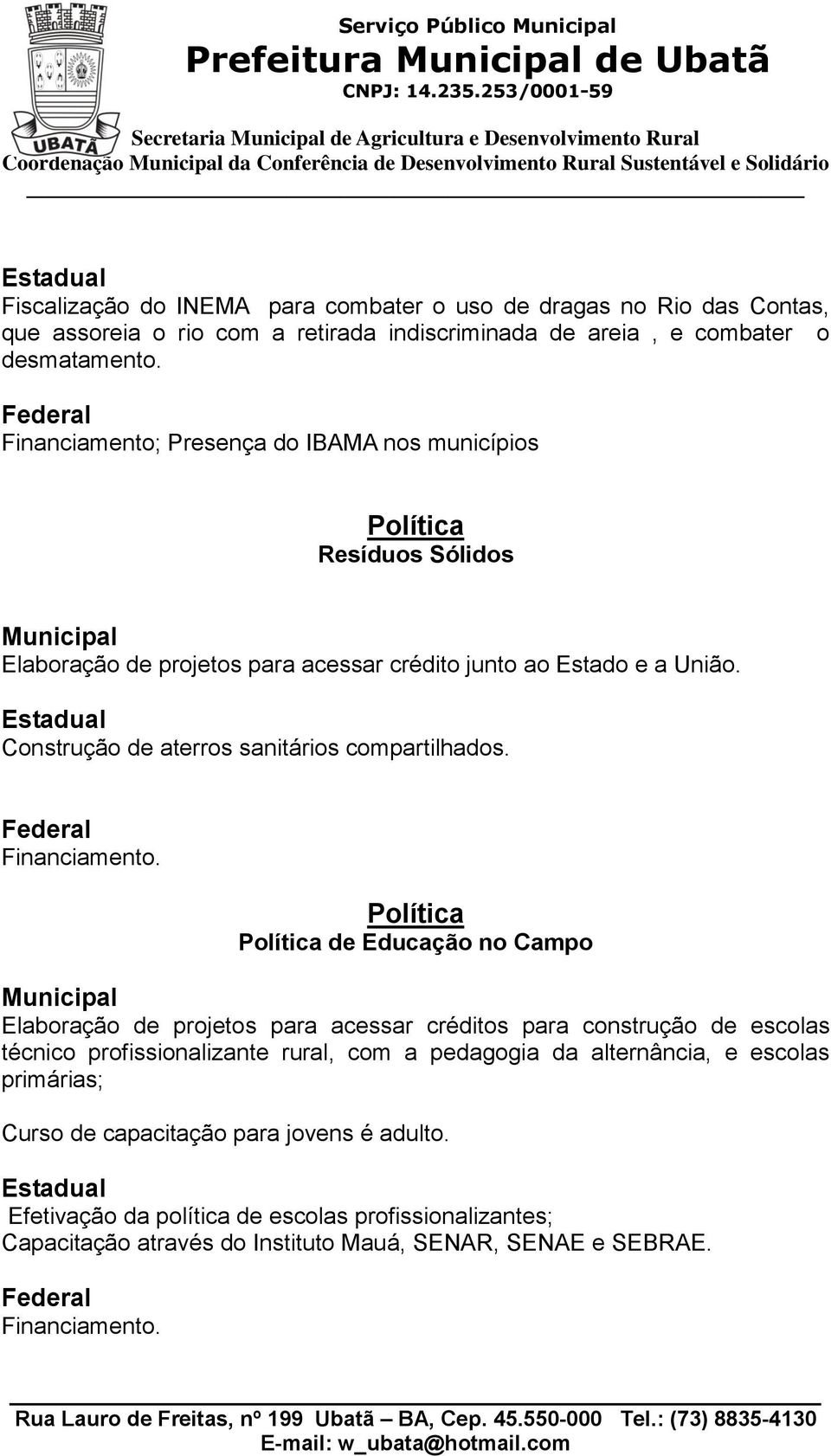 Financiamento; Presença do IBAMA nos municípios Resíduos Sólidos Elaboração de projetos para acessar crédito junto ao Estado e a União. Construção de aterros sanitários compartilhados.