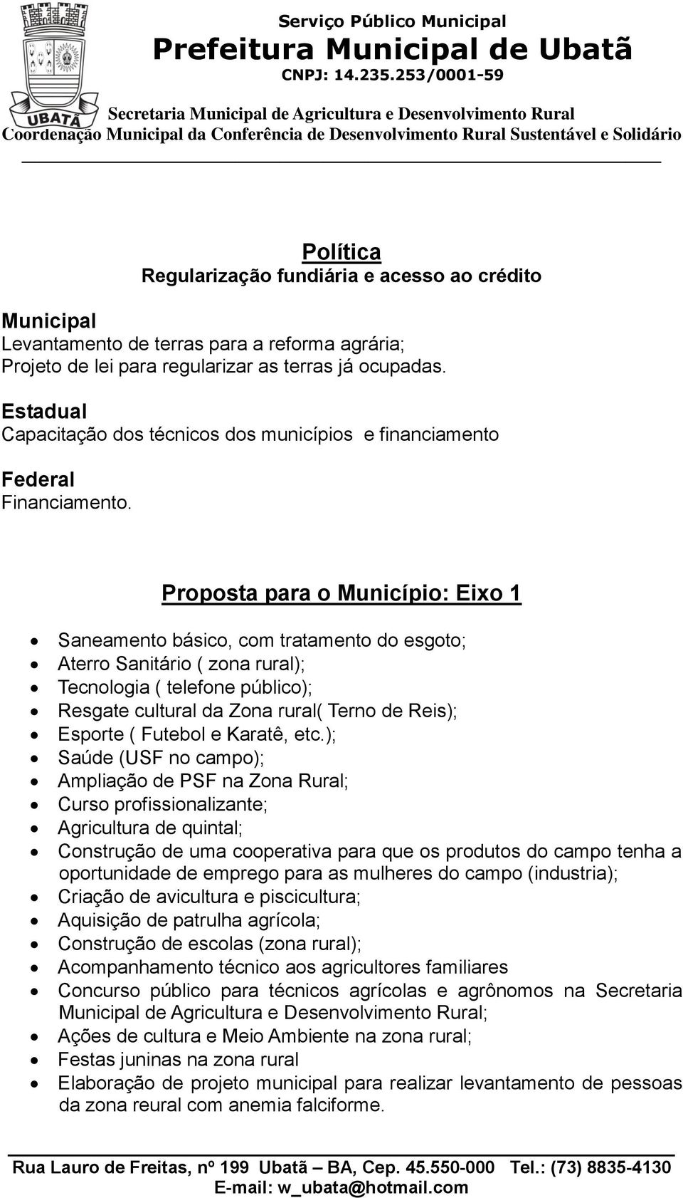 Capacitação dos técnicos dos municípios e financiamento Proposta para o Município: Eixo 1 Saneamento básico, com tratamento do esgoto; Aterro Sanitário ( zona rural); Tecnologia ( telefone público);