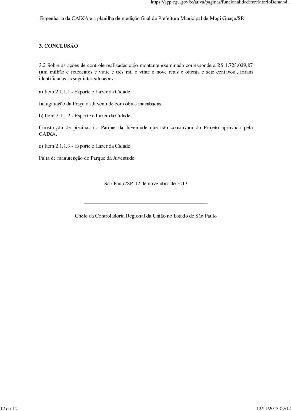 029,87 (um milhão e setecentos e vinte e três mil e vinte e nove reais e oitenta e sete centavos), foram identificadas as seguintes situações: a) Item 2.1.