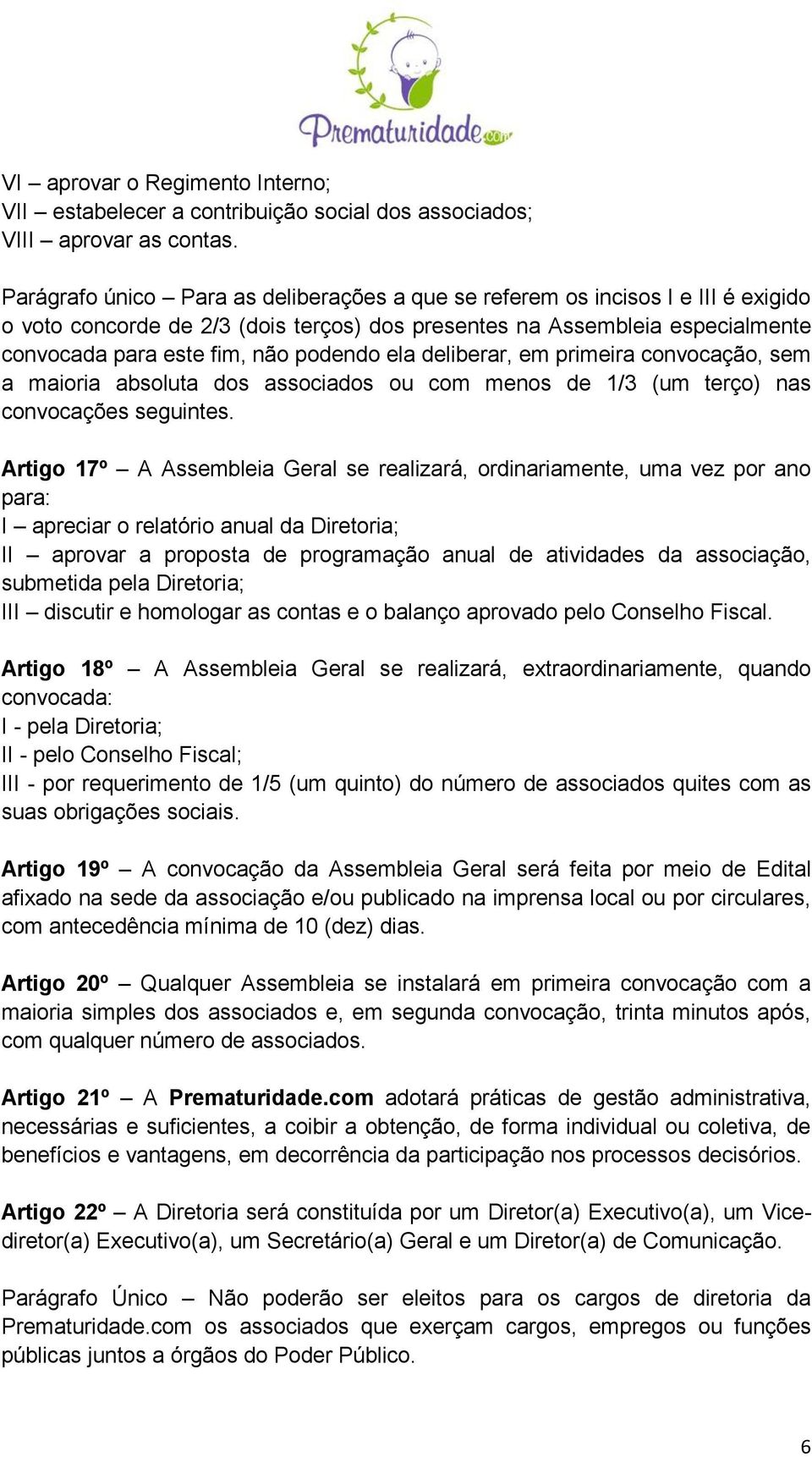 ela deliberar, em primeira convocação, sem a maioria absoluta dos associados ou com menos de 1/3 (um terço) nas convocações seguintes.