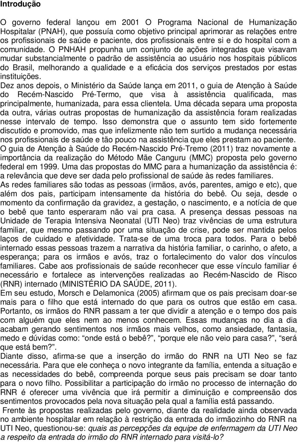 O PNHAH propunha um conjunto de ações integradas que visavam mudar substancialmente o padrão de assistência ao usuário nos hospitais públicos do Brasil, melhorando a qualidade e a eficácia dos