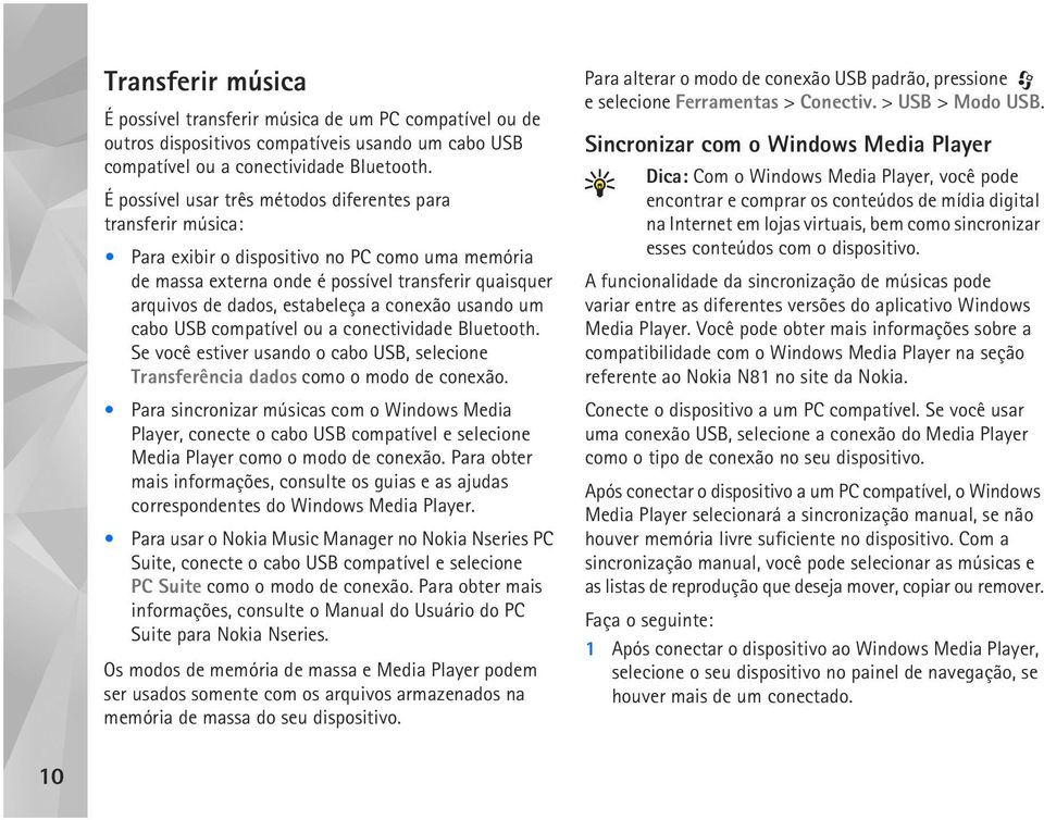 conexão usando um cabo USB compatível ou a conectividade Bluetooth. Se você estiver usando o cabo USB, selecione Transferência dados como o modo de conexão.