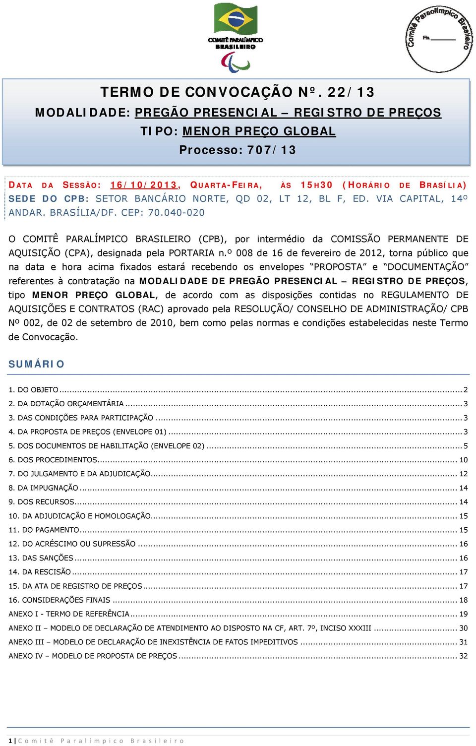 NORTE, QD 02, LT 12, BL F, ED. VIA CAPITAL, 14º ANDAR. BRASÍLIA/DF. CEP: 70.