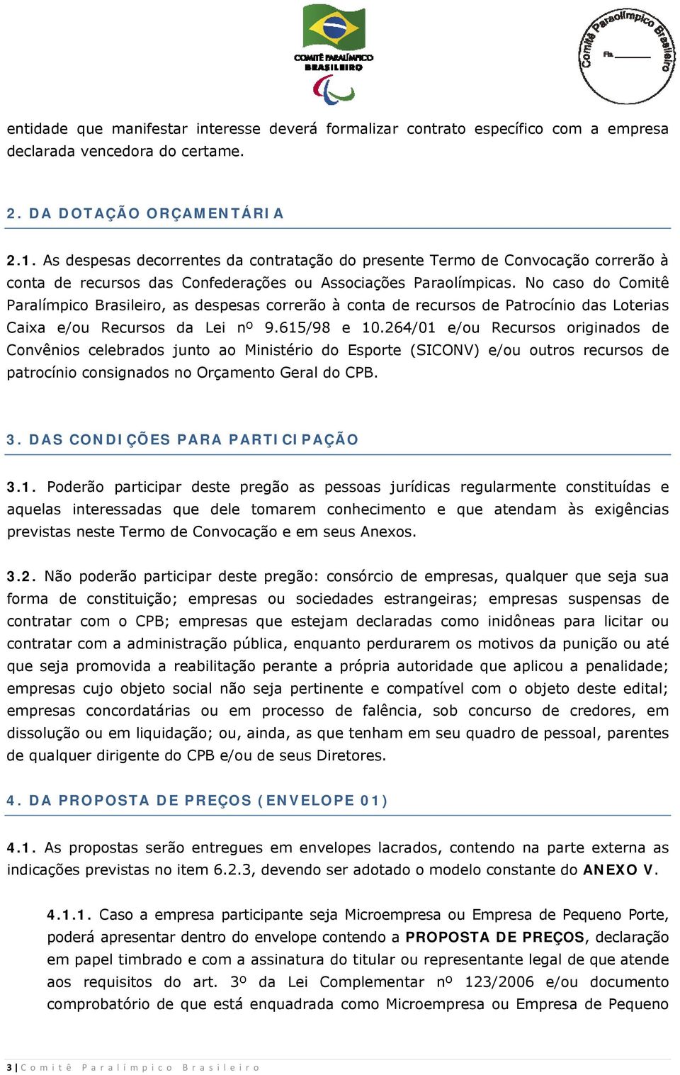 No caso do Comitê Paralímpico Brasileiro, as despesas correrão à conta de recursos de Patrocínio das Loterias Caixa e/ou Recursos da Lei nº 9.615/98 e 10.