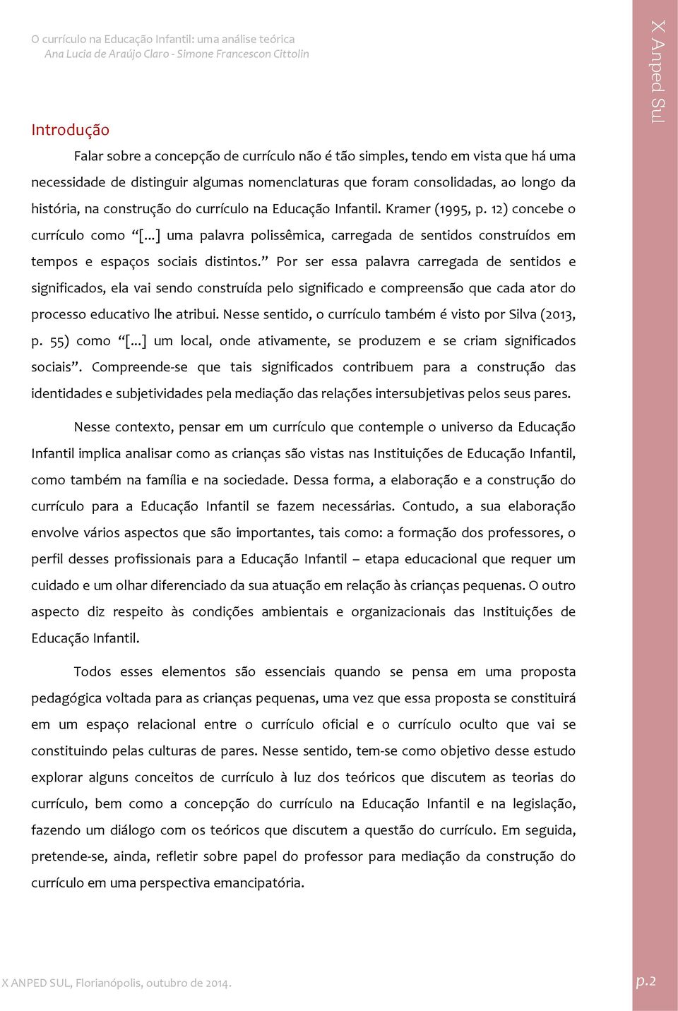 Por ser essa palavra carregada de sentidos e significados, ela vai sendo construída pelo significado e compreensão que cada ator do processo educativo lhe atribui.