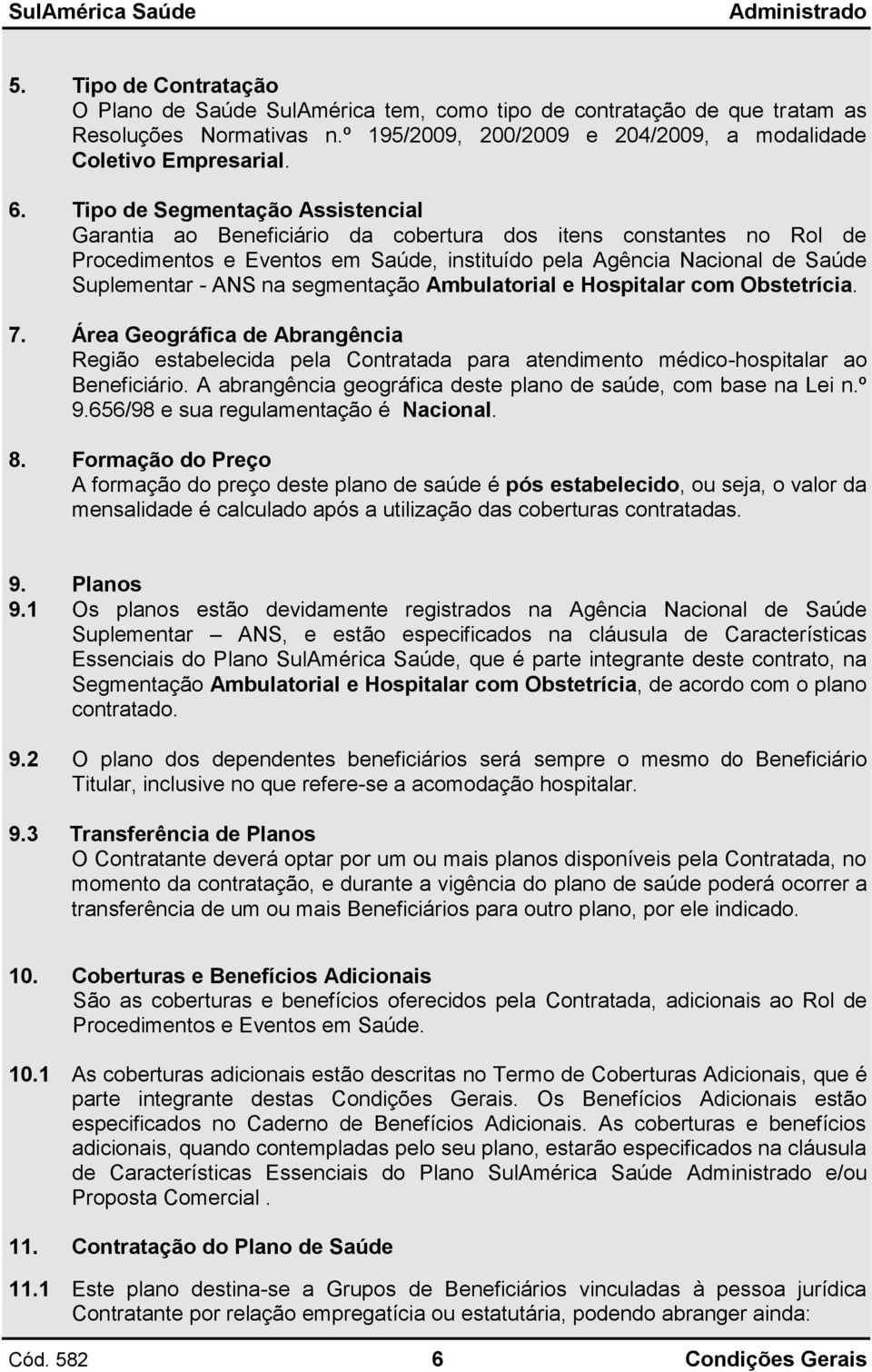 segmentação Ambulatorial e Hospitalar com Obstetrícia. 7. Área Geográfica de Abrangência Região estabelecida pela Contratada para atendimento médico-hospitalar ao Beneficiário.