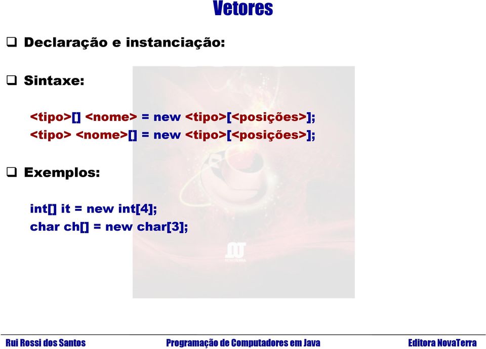 <tipo> <nome>[] = new <tipo>[<posições>];