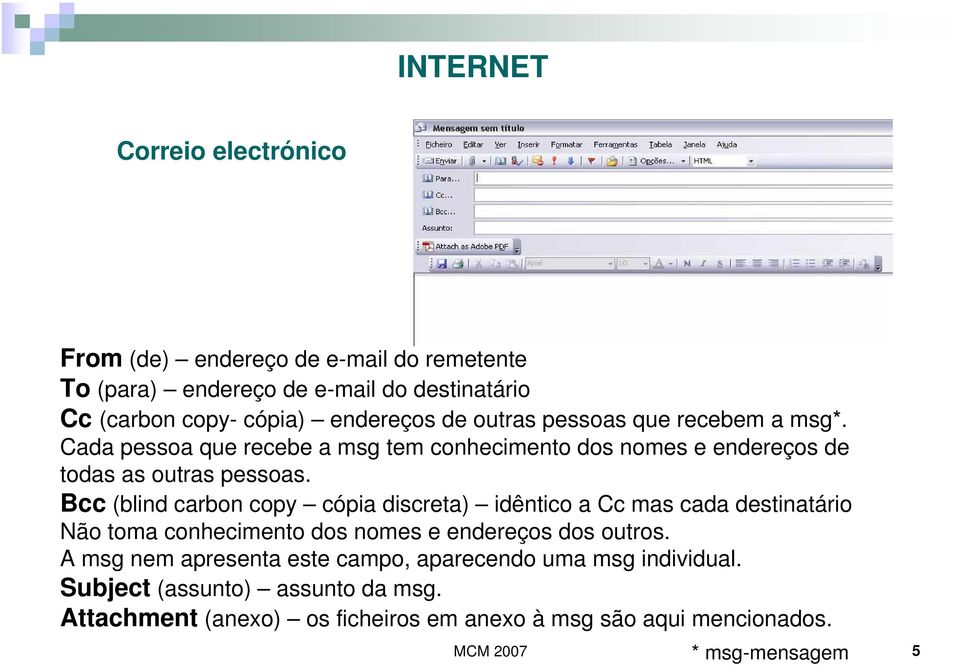 Bcc (blind carbon copy cópia discreta) idêntico a Cc mas cada destinatário Não toma conhecimento dos nomes e endereços dos outros.