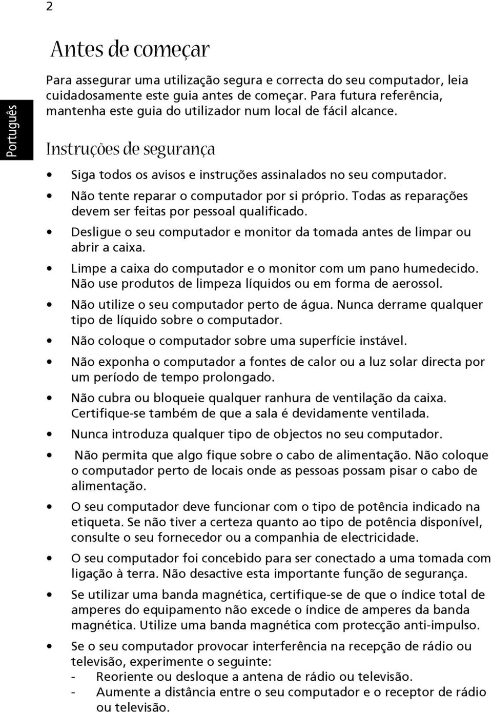 Não tente reparar o computador por si próprio. Todas as reparações devem ser feitas por pessoal qualificado. Desligue o seu computador e monitor da tomada antes de limpar ou abrir a caixa.