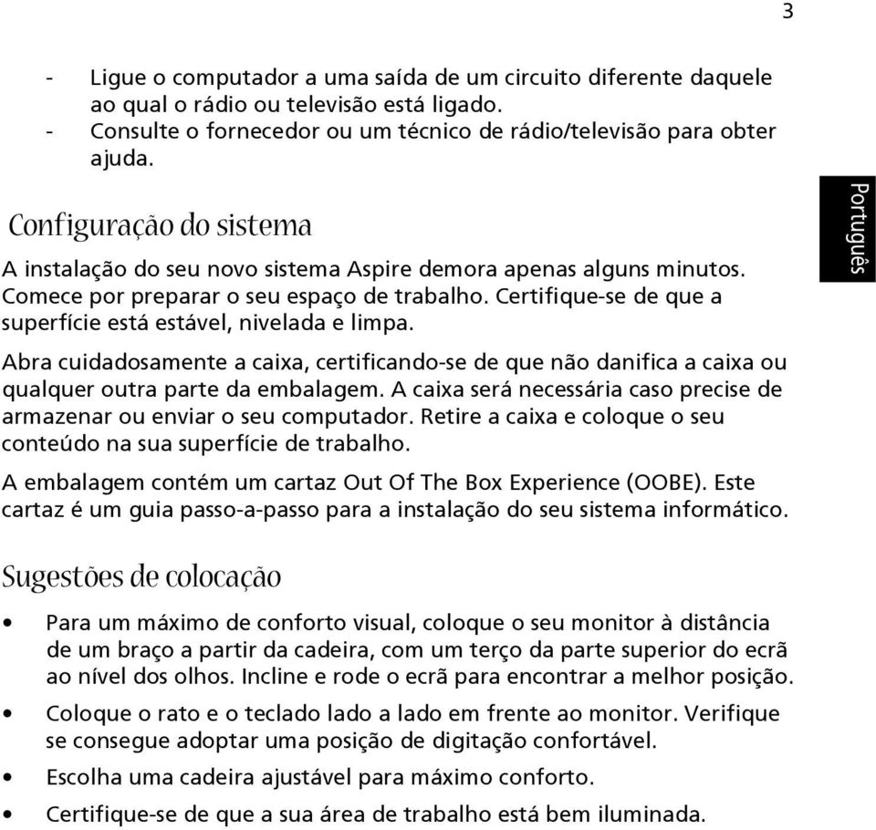 Certifique-se de que a superfície está estável, nivelada e limpa. Abra cuidadosamente a caixa, certificando-se de que não danifica a caixa ou qualquer outra parte da embalagem.