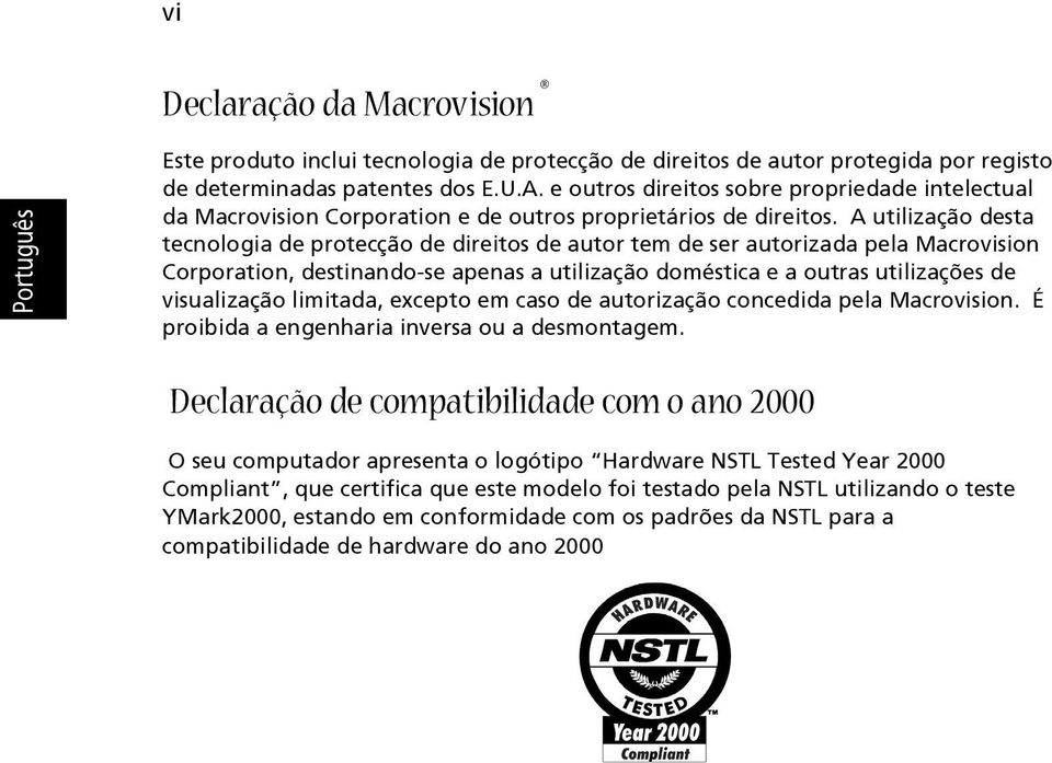 A utilização desta tecnologia de protecção de direitos de autor tem de ser autorizada pela Macrovision Corporation, destinando-se apenas a utilização doméstica e a outras utilizações de visualização