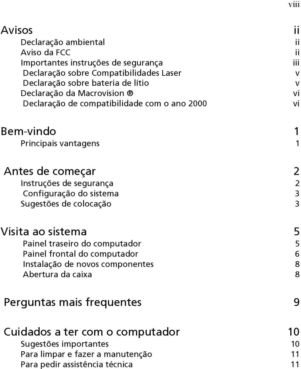 Configuração do sistema 3 Sugestões de colocação 3 Visita ao sistema 5 Painel traseiro do computador 5 Painel frontal do computador 6 Instalação de novos componentes 8