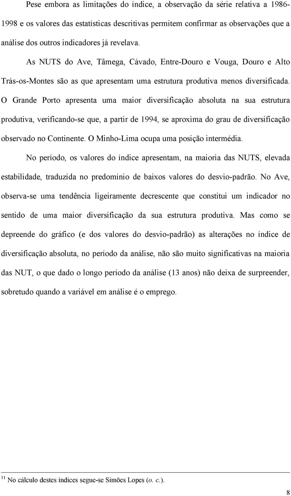 O Grande Porto apresenta uma maior diversificação absoluta na sua estrutura produtiva, verificando-se que, a partir de 1994, se aproxima do grau de diversificação observado no Continente.