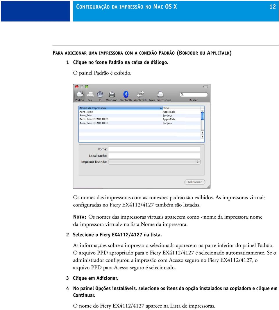 NOTA: Os nomes das impressoras virtuais aparecem como <nome da impressora :nome da impressora virtual> na lista Nome da impressora. 2 Selecione o Fiery EX4112/4127 na lista.