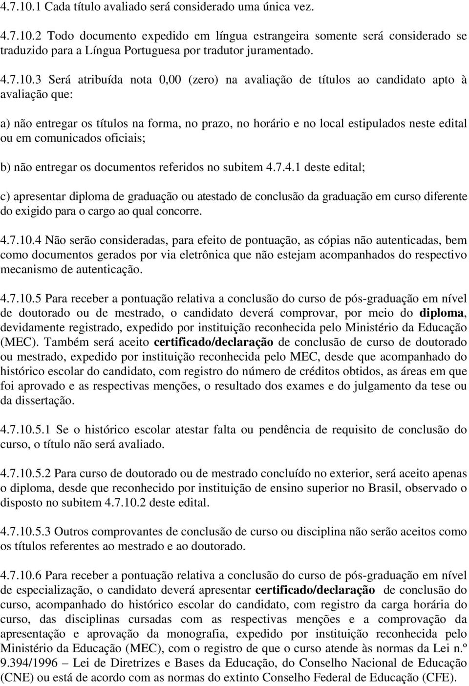 3 Será atribuída nota 0,00 (zero) na avaliação de títulos ao candidato apto à avaliação que: a) não entregar os títulos na forma, no prazo, no horário e no local estipulados neste edital ou em