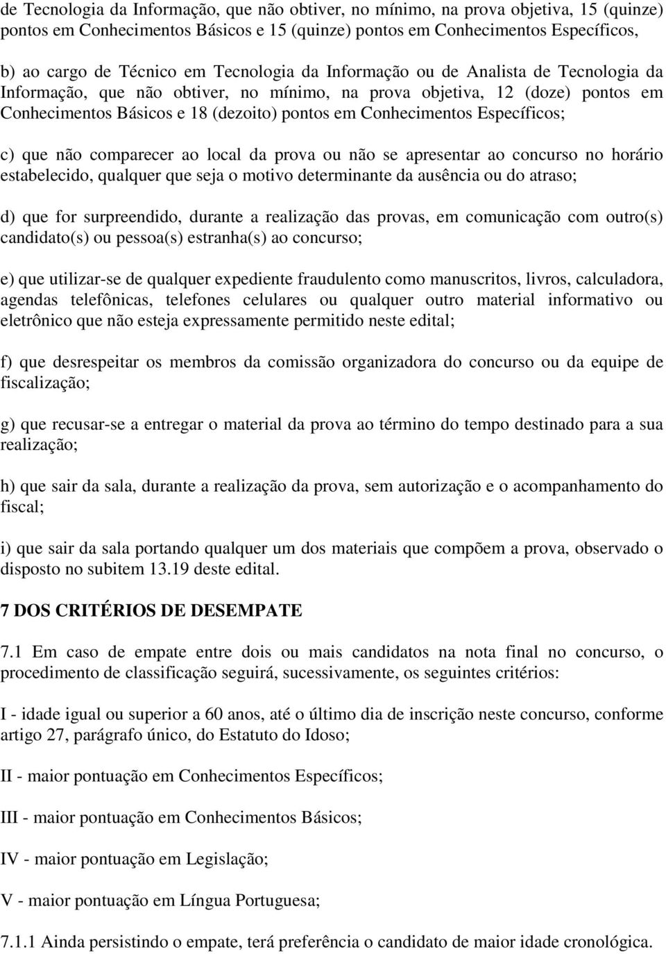 Específicos; c) que não comparecer ao local da prova ou não se apresentar ao concurso no horário estabelecido, qualquer que seja o motivo determinante da ausência ou do atraso; d) que for