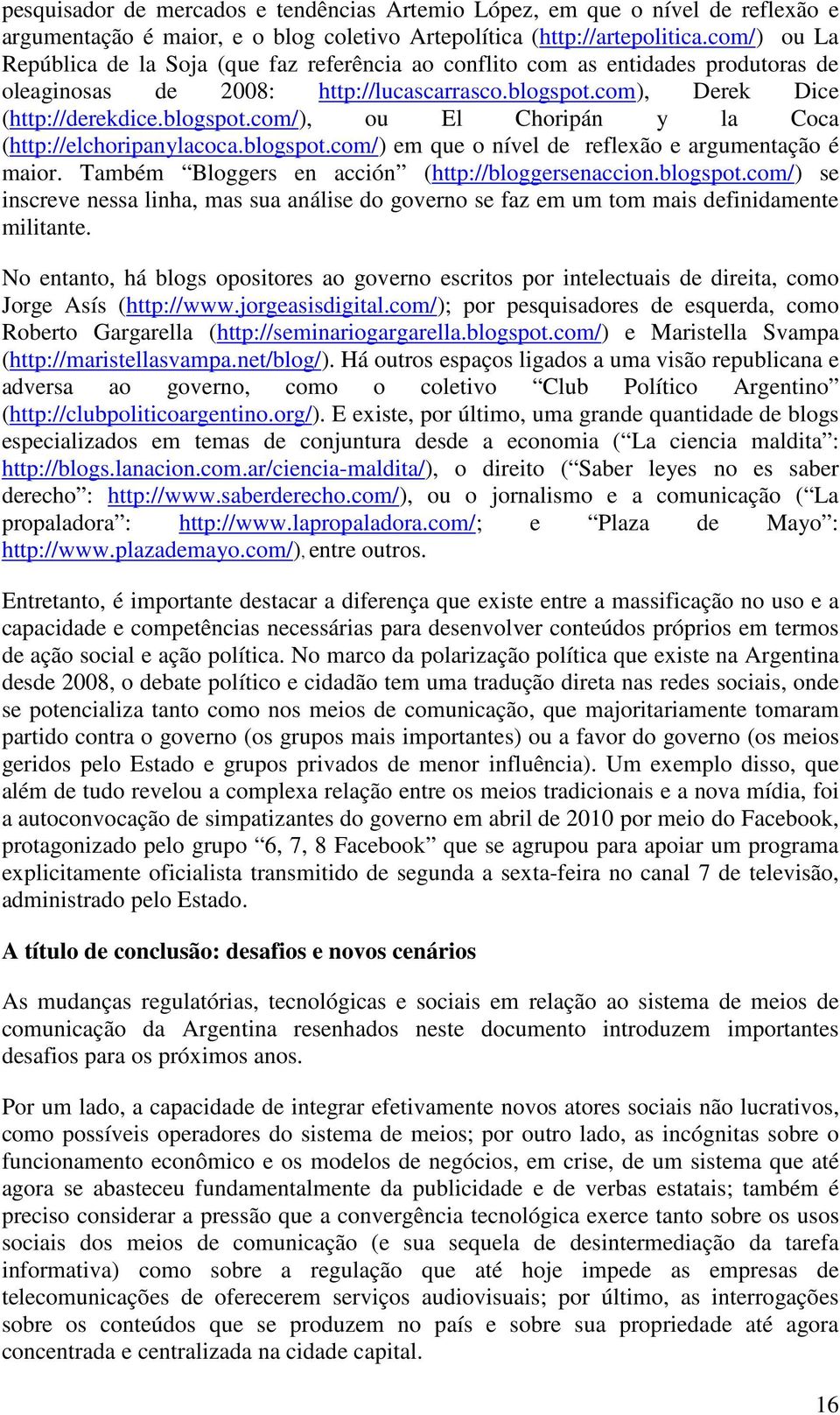 com), Derek Dice (http://derekdice.blogspot.com/), ou El Choripán y la Coca (http://elchoripanylacoca.blogspot.com/) em que o nível de reflexão e argumentação é maior.