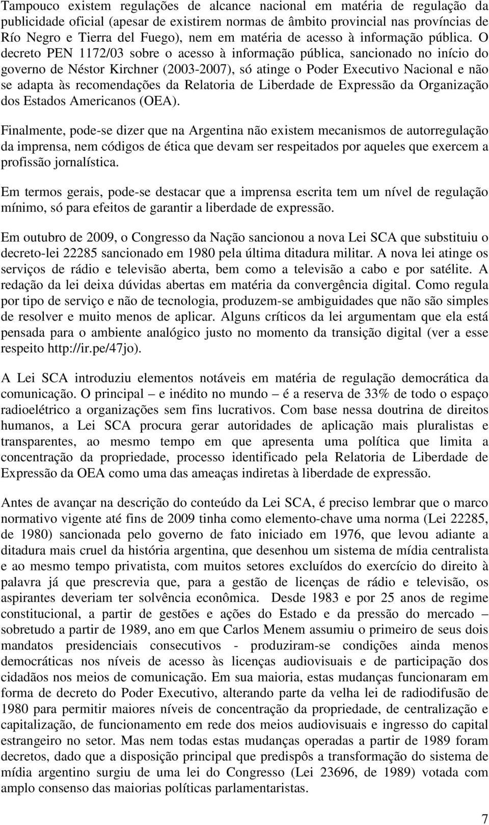 O decreto PEN 1172/03 sobre o acesso à informação pública, sancionado no início do governo de Néstor Kirchner (2003-2007), só atinge o Poder Executivo Nacional e não se adapta às recomendações da