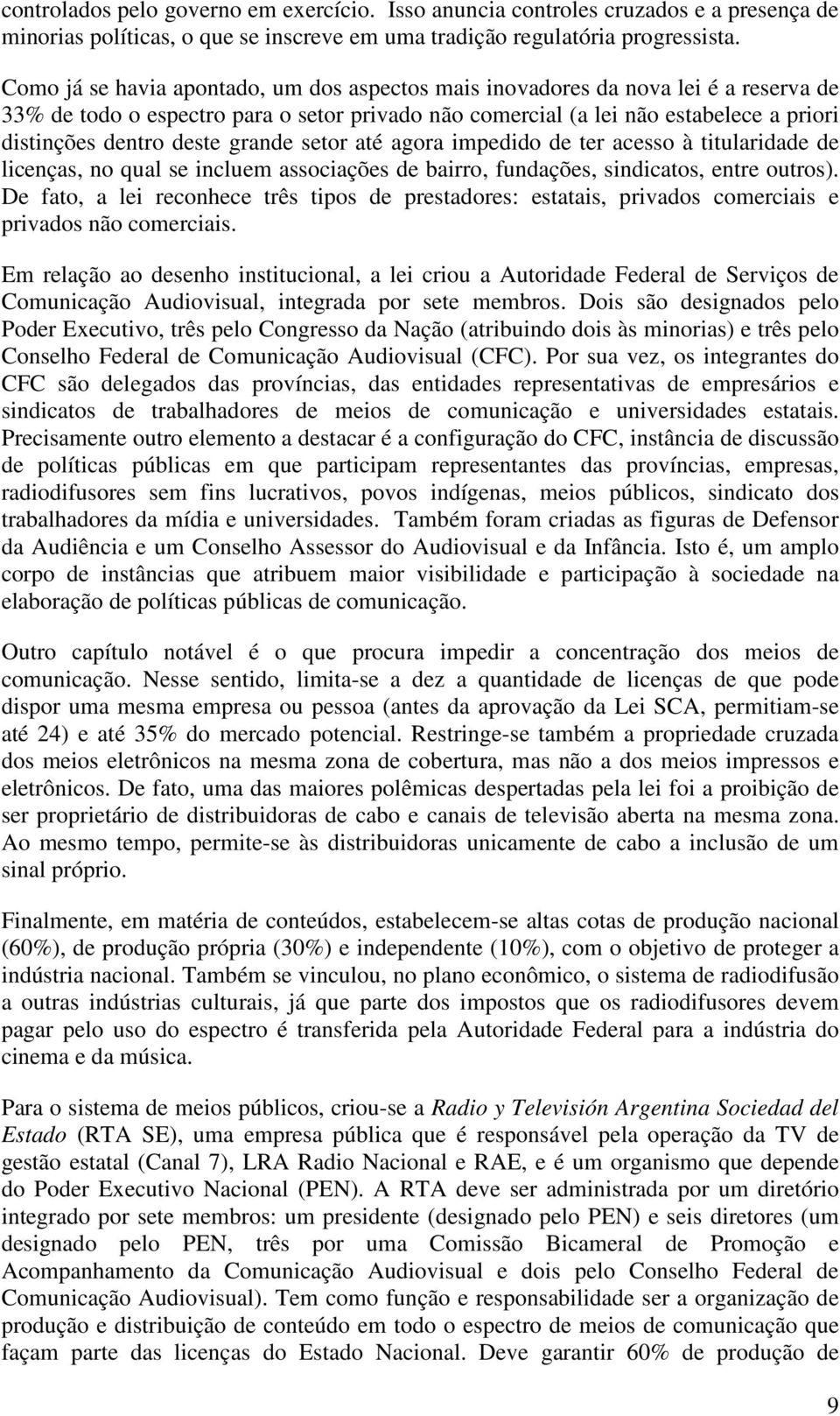 grande setor até agora impedido de ter acesso à titularidade de licenças, no qual se incluem associações de bairro, fundações, sindicatos, entre outros).