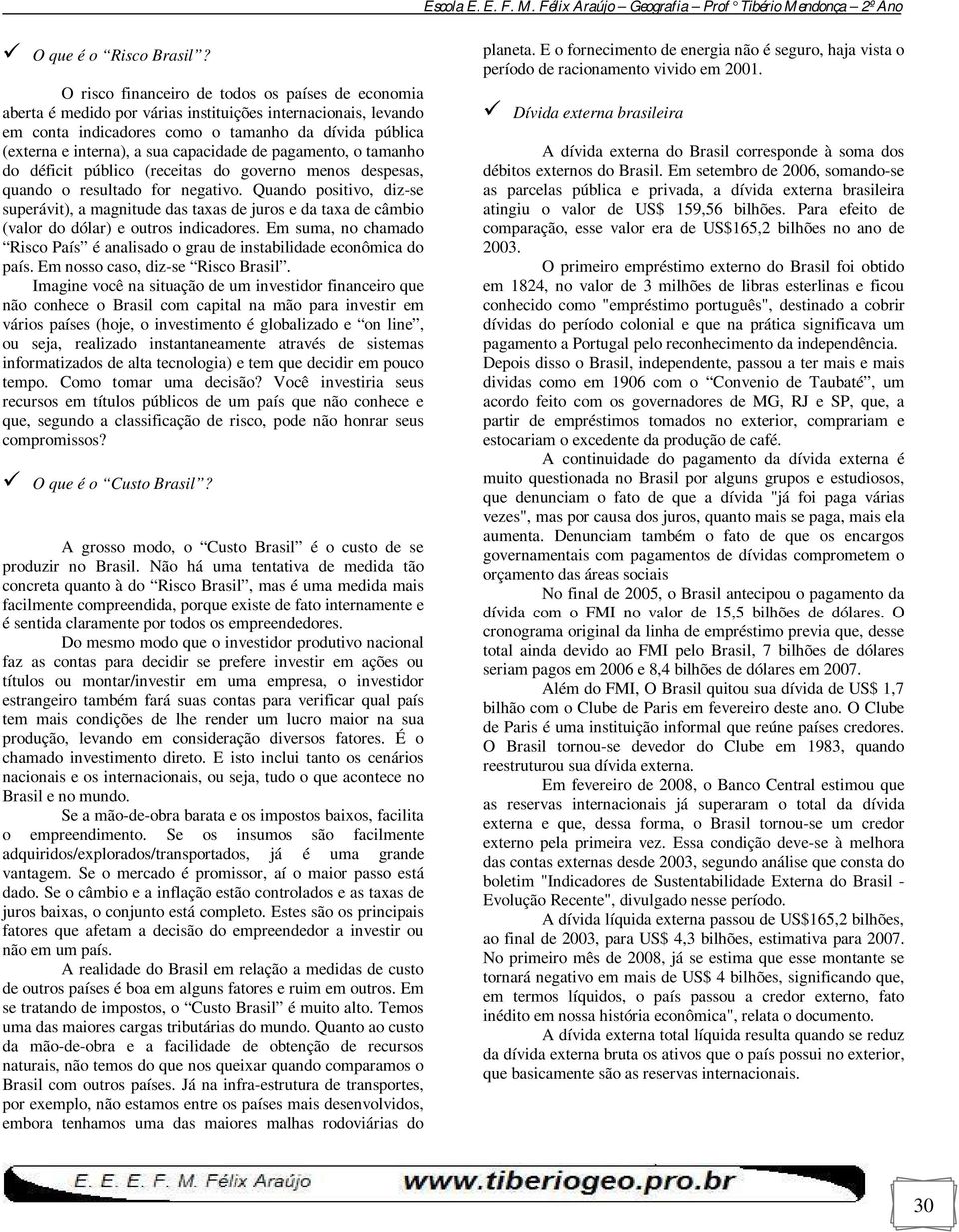 capacidade de pagamento, o tamanho do déficit público (receitas do governo menos despesas, quando o resultado for negativo.