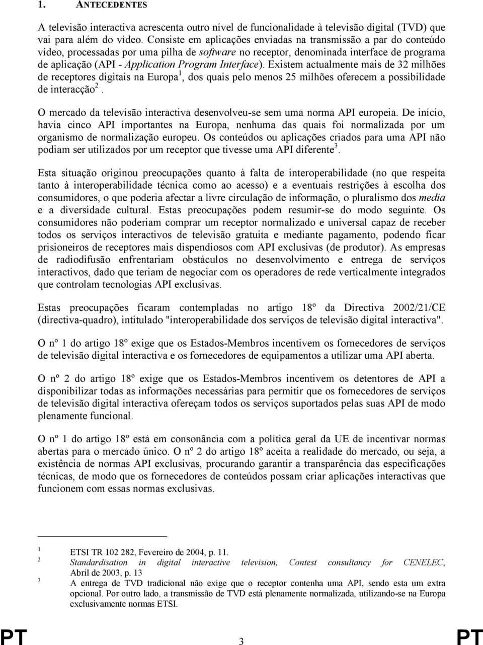 Interface). Existem actualmente mais de 32 milhões de receptores digitais na Europa 1, dos quais pelo menos 25 milhões oferecem a possibilidade de interacção 2.