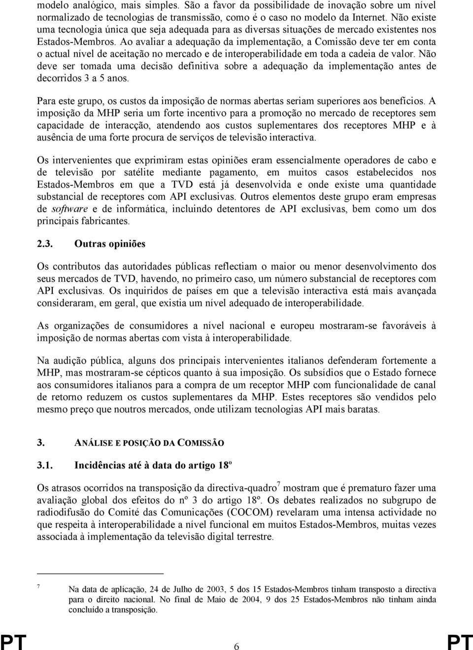 Ao avaliar a adequação da implementação, a Comissão deve ter em conta o actual nível de aceitação no mercado e de interoperabilidade em toda a cadeia de valor.