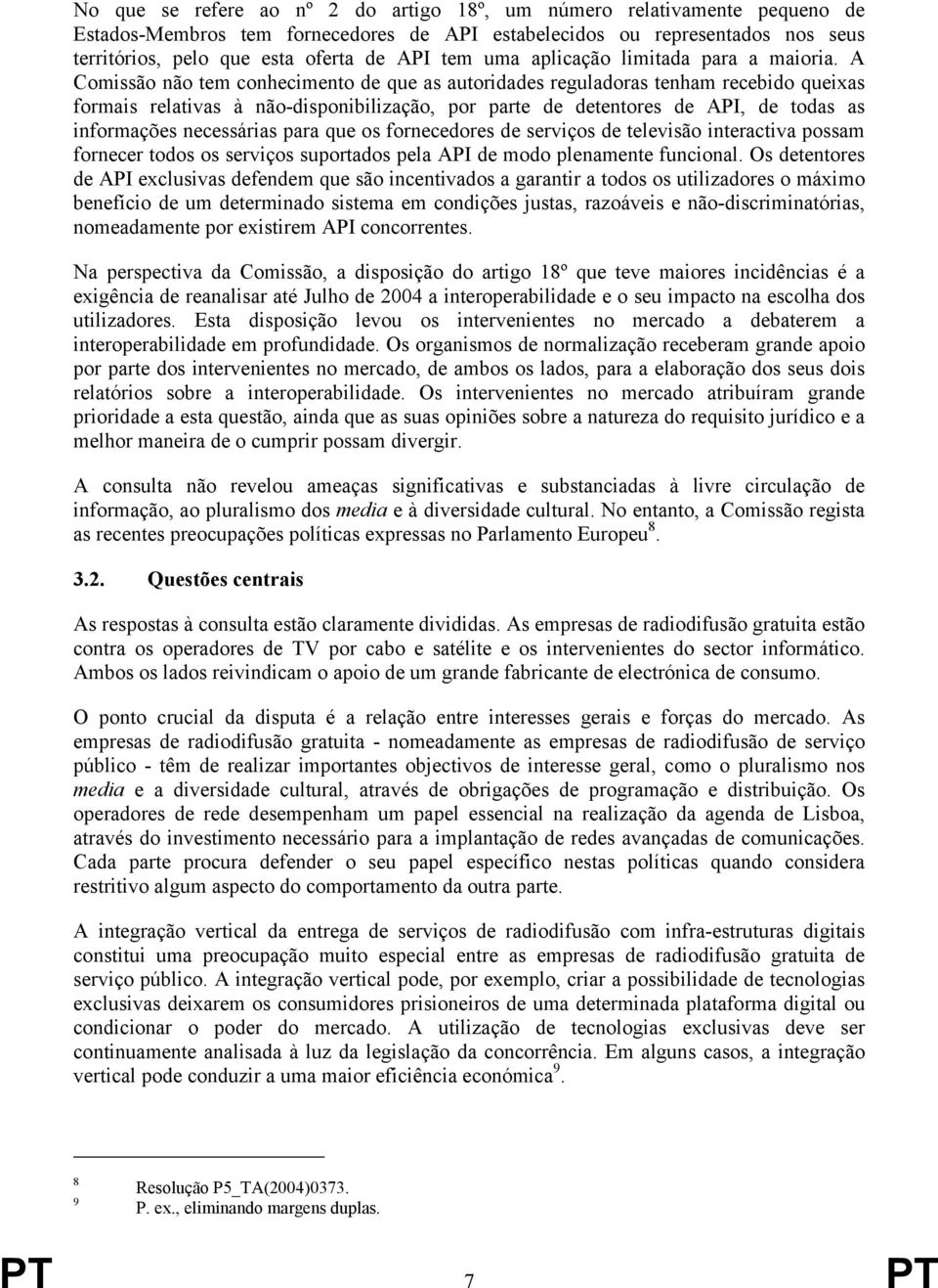 A Comissão não tem conhecimento de que as autoridades reguladoras tenham recebido queixas formais relativas à não-disponibilização, por parte de detentores de API, de todas as informações necessárias