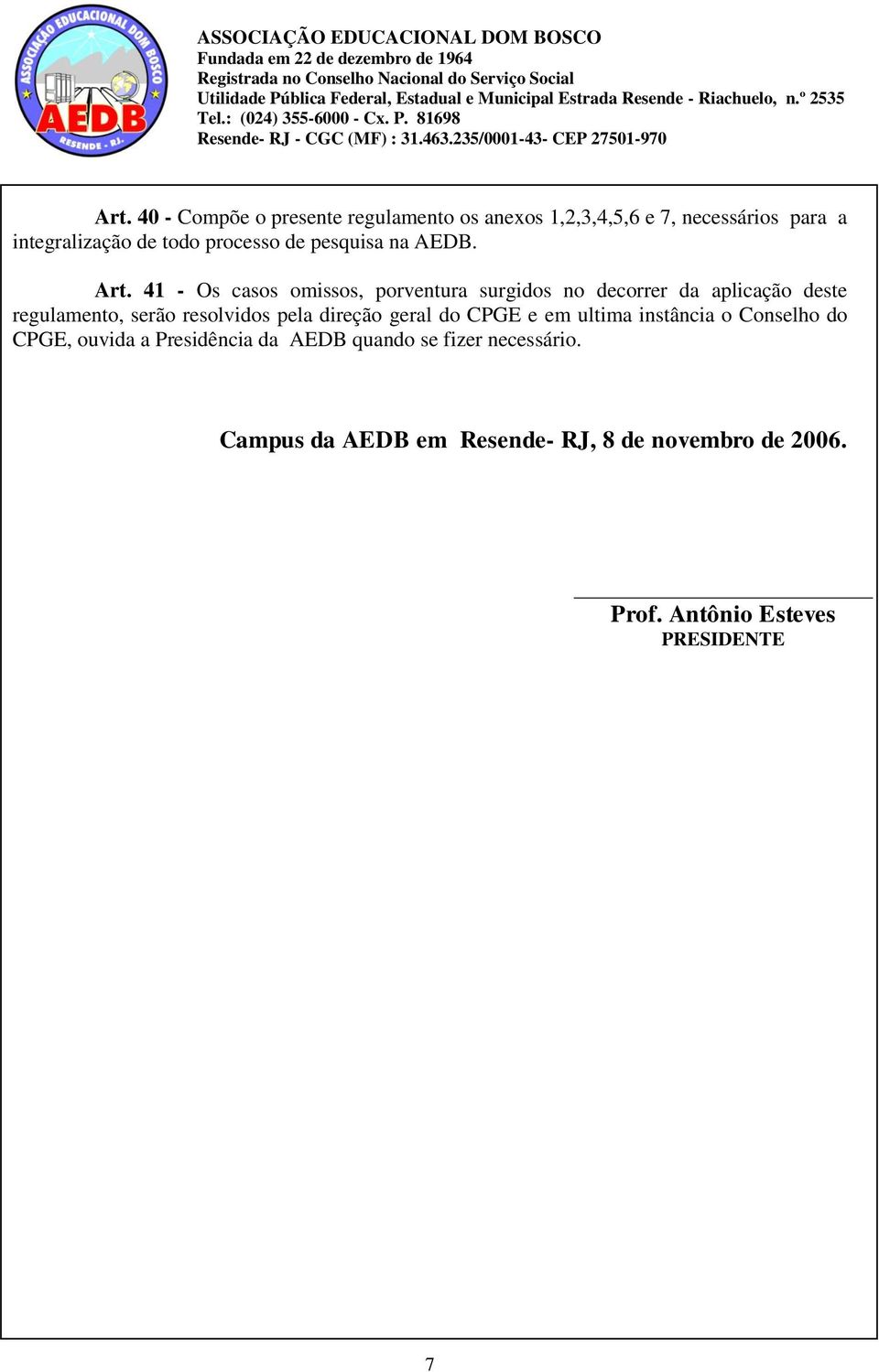 41 - Os casos omissos, porventura surgidos no decorrer da aplicação deste regulamento, serão resolvidos pela