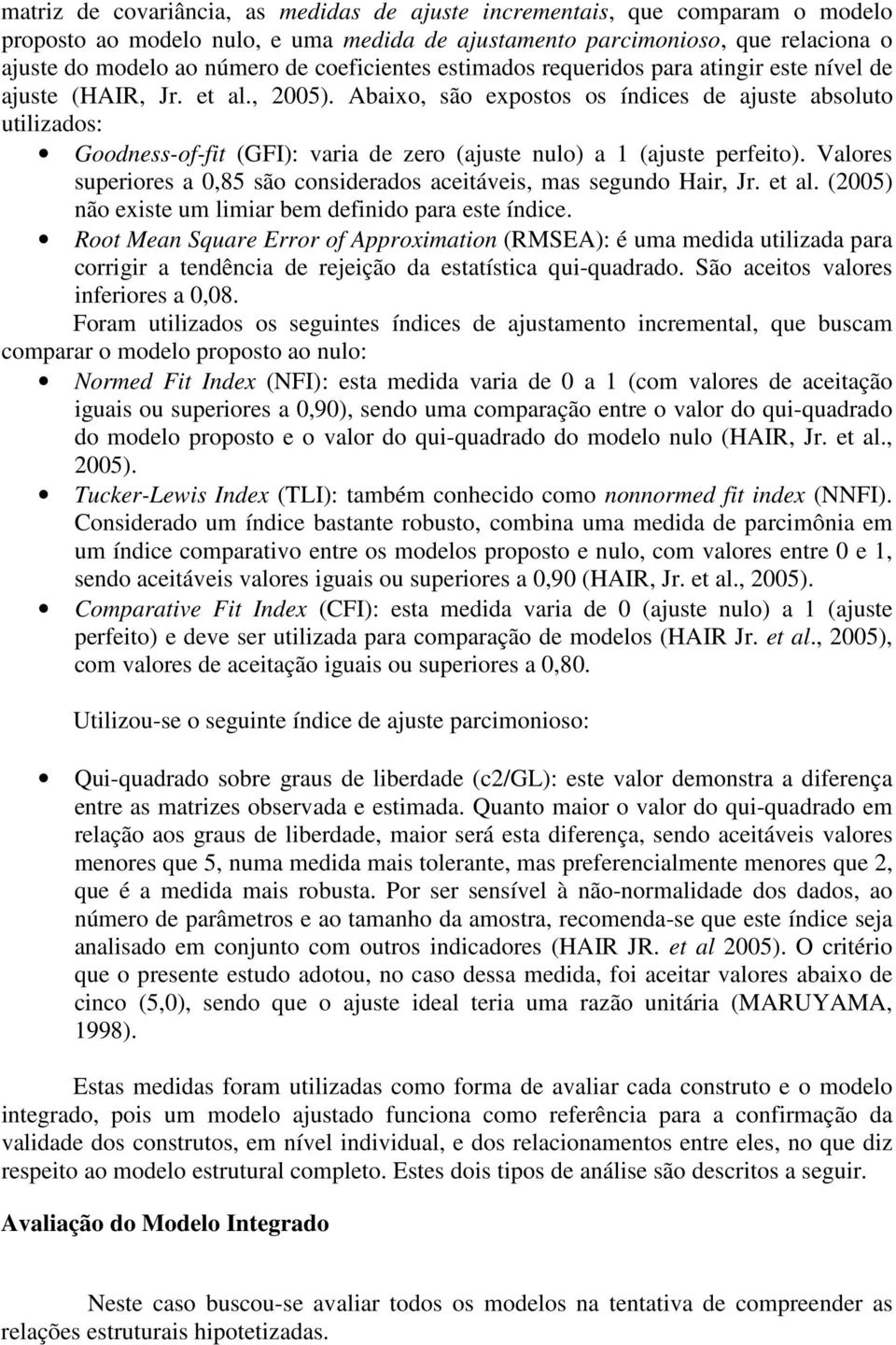 Abaixo, são expostos os índices de ajuste absoluto utilizados: Goodness-of-fit (GFI): varia de zero (ajuste nulo) a 1 (ajuste perfeito).