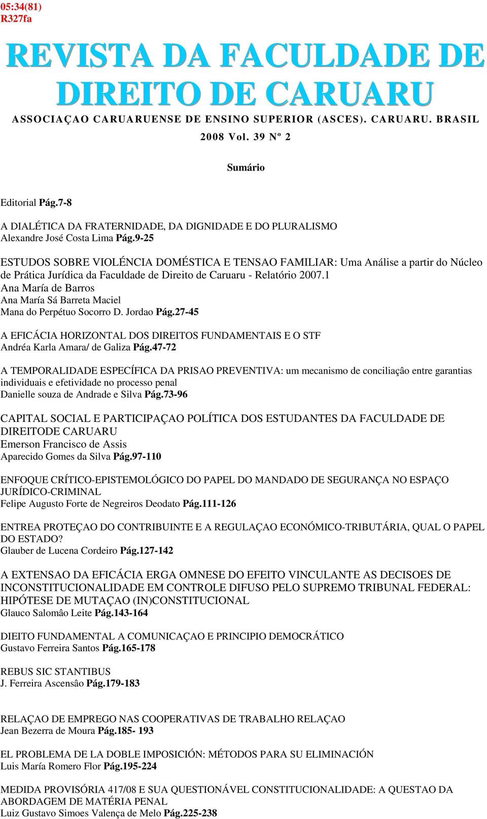 9-25 ESTUDOS SOBRE VIOLÉNCIA DOMÉSTICA E TENSAO FAMILIAR: Uma Análise a partir do Núcleo de Prática Jurídica da Faculdade de Direito de Caruaru - Relatório 2007.