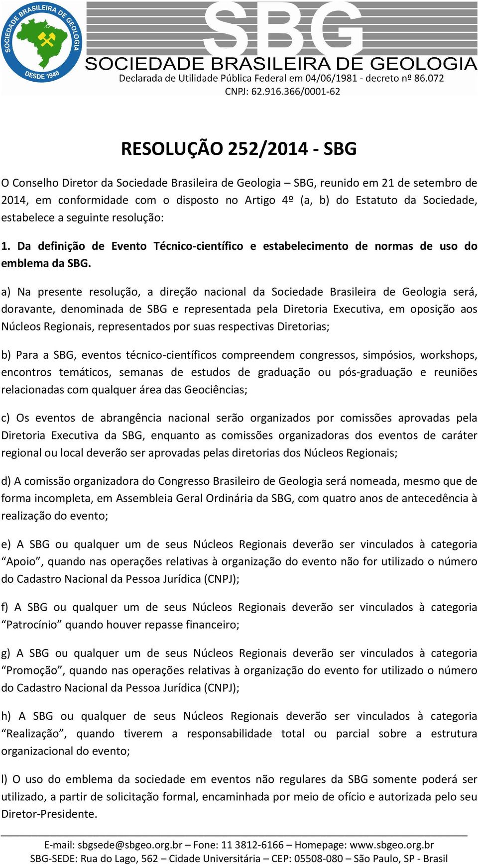 a) Na presente resolução, a direção nacional da Sociedade Brasileira de Geologia será, doravante, denominada de SBG e representada pela Diretoria Executiva, em oposição aos Núcleos Regionais,