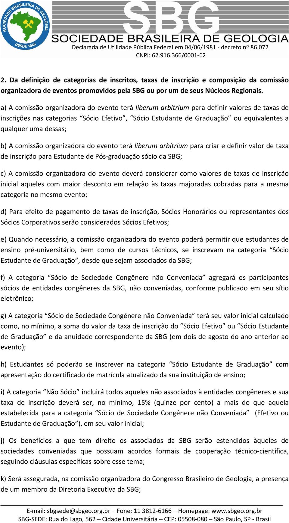 dessas; b) A comissão organizadora do evento terá liberum arbitrium para criar e definir valor de taxa de inscrição para Estudante de Pós-graduação sócio da SBG; c) A comissão organizadora do evento