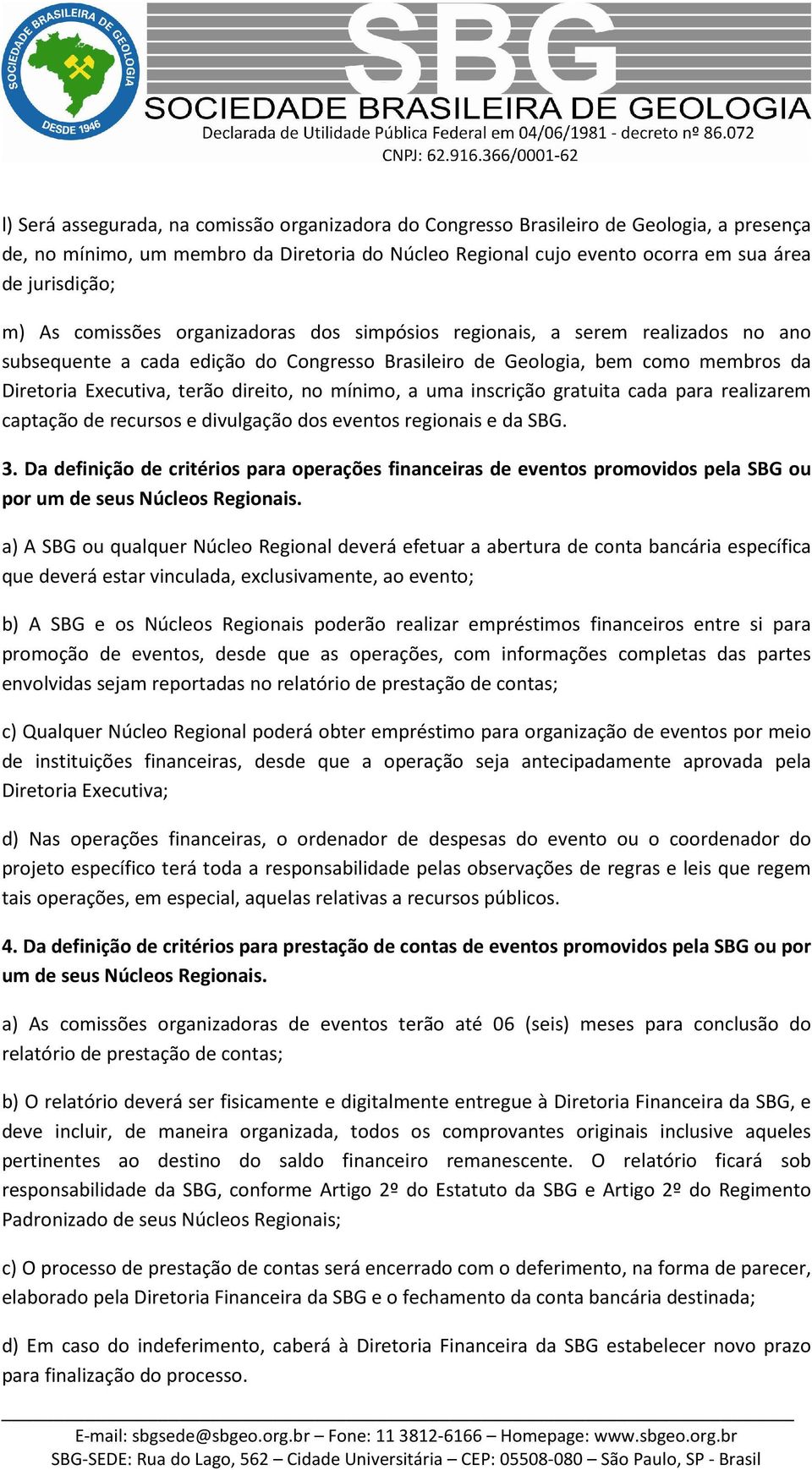 mínimo, a uma inscrição gratuita cada para realizarem captação de recursos e divulgação dos eventos regionais e da SBG. 3.