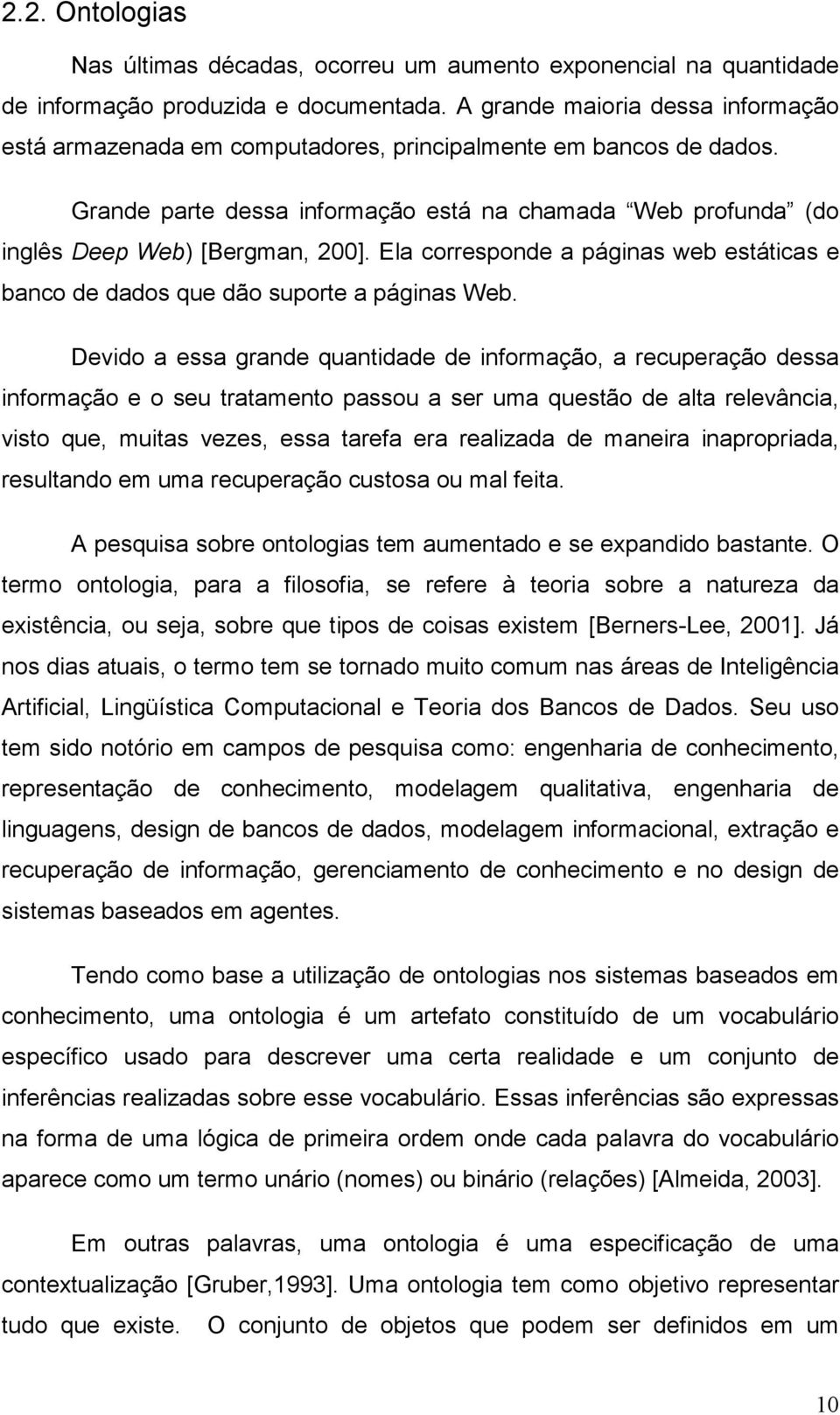 Ela corresponde a páginas web estáticas e banco de dados que dão suporte a páginas Web.