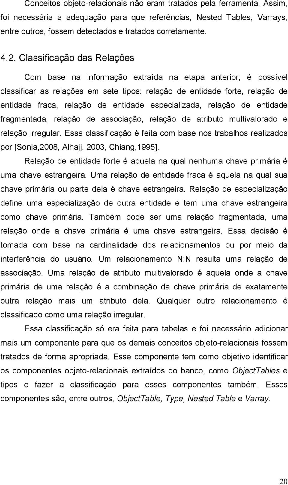 entidade especializada, relação de entidade fragmentada, relação de associação, relação de atributo multivalorado e relação irregular.