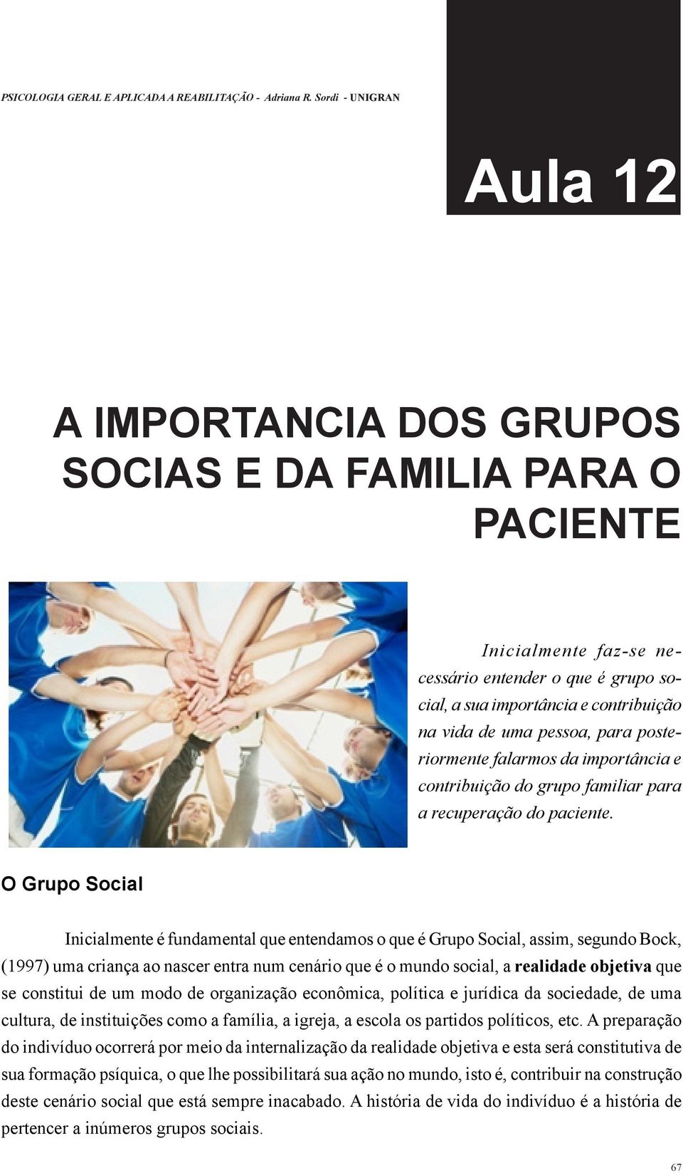 O Grupo Social Inicialmente é fundamental que entendamos o que é Grupo Social, assim, segundo Bock, (1997) uma criança ao nascer entra num cenário que é o mundo social, a realidade objetiva que se