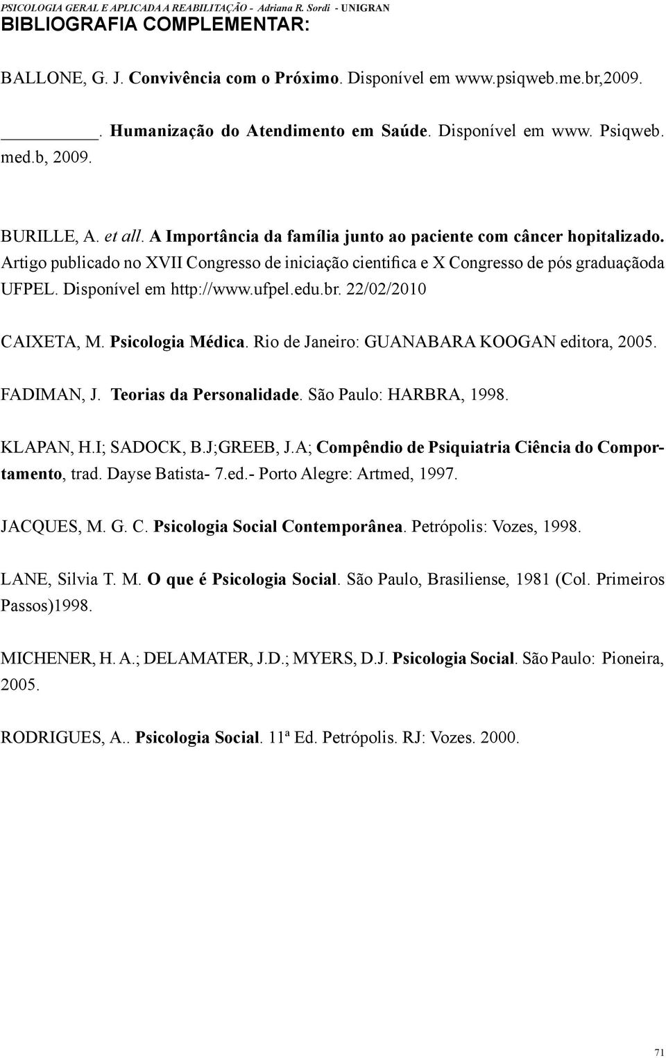 ufpel.edu.br. 22/02/2010 CAIXETA, M. Psicologia Médica. Rio de Janeiro: GUANABARA KOOGAN editora, 2005. FADIMAN, J. Teorias da Personalidade. São Paulo: HARBRA, 1998. KLAPAN, H.I; SADOCK, B.
