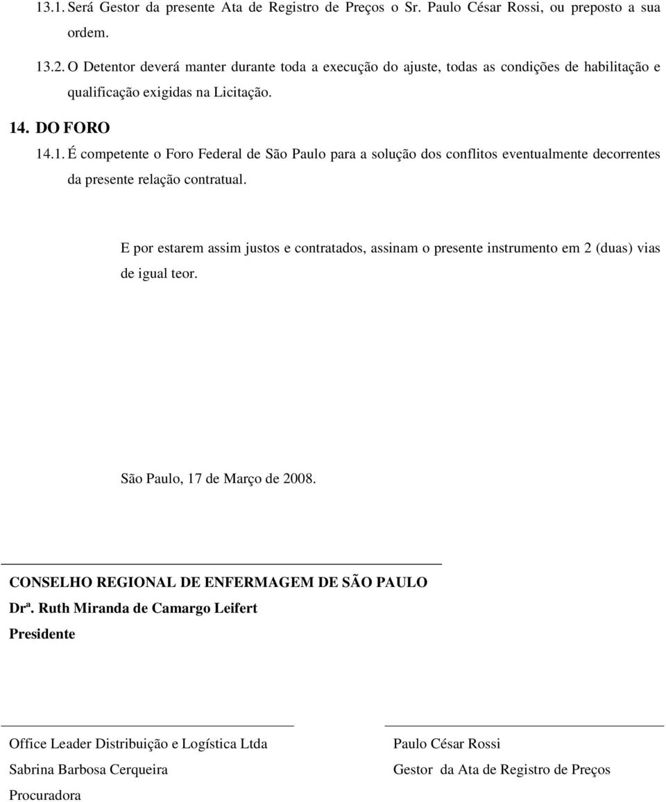 . DO FORO 14.1. É competente o Foro Federal de São Paulo para a solução dos conflitos eventualmente decorrentes da presente relação contratual.