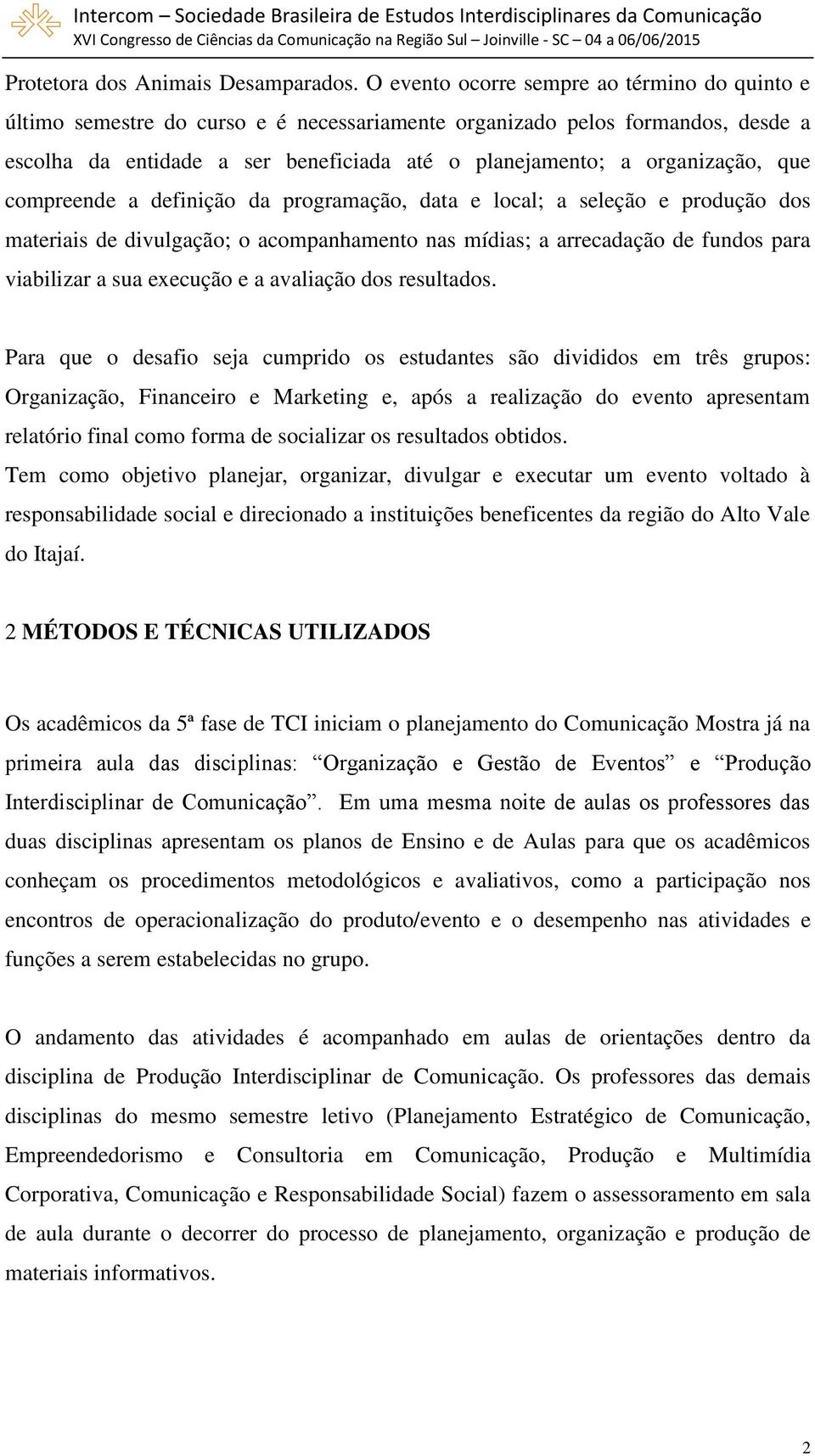 que compreende a definição da programação, data e local; a seleção e produção dos materiais de divulgação; o acompanhamento nas mídias; a arrecadação de fundos para viabilizar a sua execução e a