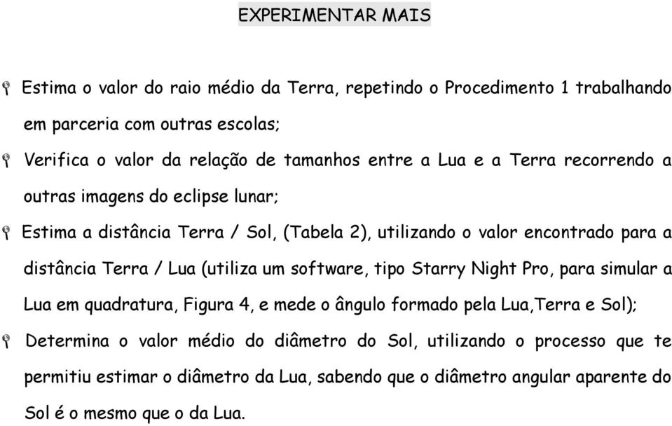 distância Terra / Lua (utiliza um software, tipo Starry Night Pro, para simular a Lua em quadratura, Figura 4, e mede o ângulo formado pela Lua,Terra e Sol);